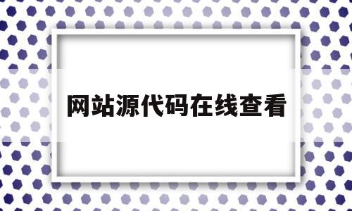 网站源代码在线查看(网站源码在线查看工具)