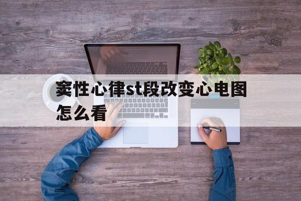 窦性心律st段改变心电图怎么看(心电图窦性心律部分导联st段改变)