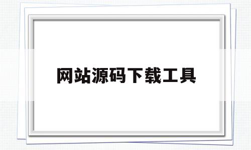 网站源码下载工具(下载网站源码整站数据)