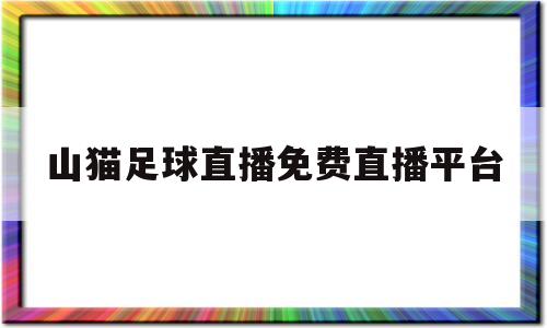 山猫足球直播免费直播平台(山猫足球直播高清直播app)