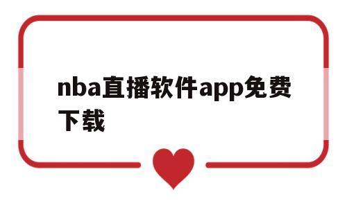 nba直播软件app免费下载(nba直播软件app免费下载ios)