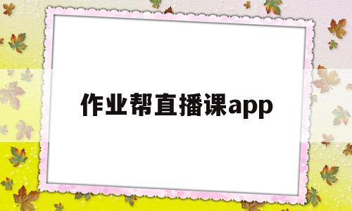 作业帮直播课app(作业帮直播课app下载最新版免费)