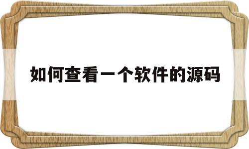 如何查看一个软件的源码的简单介绍
