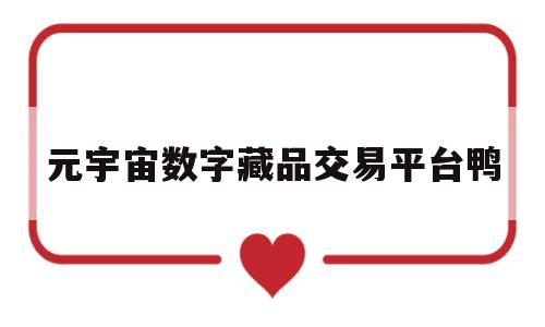 元宇宙数字藏品交易平台鸭(元宇宙数字藏品交易平台违法吗)