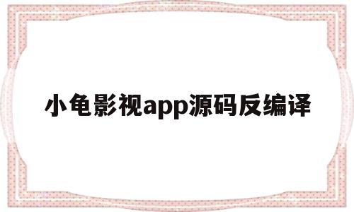 小龟影视app源码反编译(小龟影视app源码反编译启动图)