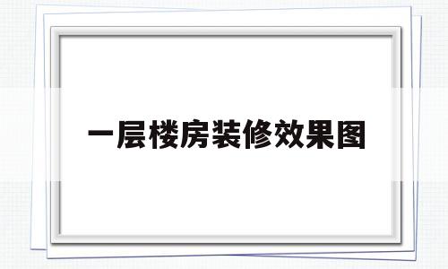 一层楼房装修效果图(一层楼房设计图 新款)