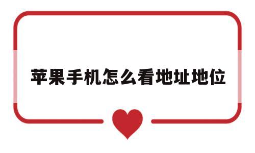 苹果手机怎么看地址地位(苹果手机怎么看地位去过哪里)