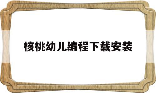 核桃幼儿编程下载安装(核桃幼儿编程下载app)