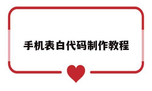 手机表白代码制作教程(手机表白代码制作教程图片)
