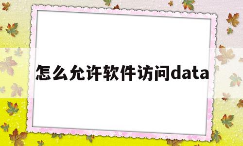 包含怎么允许软件访问data的词条