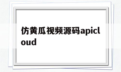 包含仿黄瓜视频源码apicloud的词条