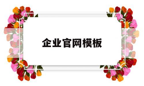 企业官网模板(企业官方网站怎么写)