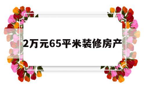 2万元65平米装修房产(2万元65平米装修房产税是多少)