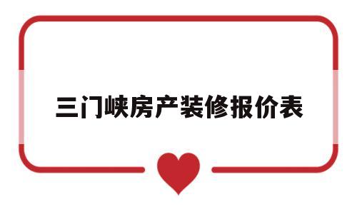 三门峡房产装修报价表(三门峡房产装修报价表最新)