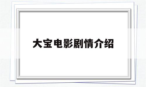 大宝电影剧情介绍(大宝是哪部电影主角)