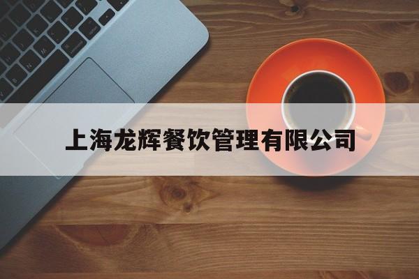 关于上海龙辉餐饮管理有限公司的信息