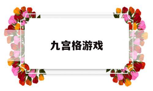 九宫格游戏(九宫格游戏技巧)
