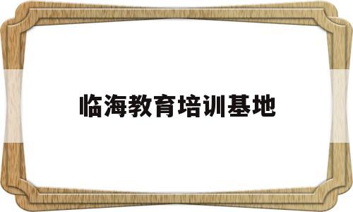 临海教育培训基地(临海教师培训管理平台)