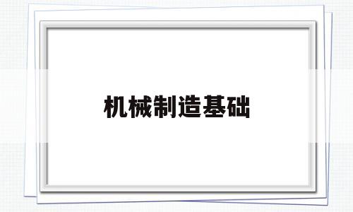 机械制造基础(机械制造基础期末考试题)