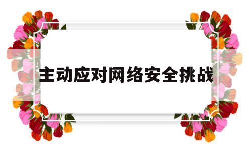 主动应对网络安全挑战(应对网络安全威胁的安全服务机制)