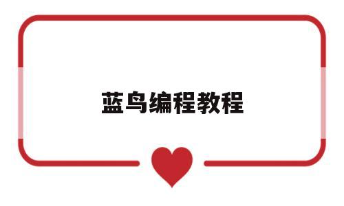 蓝鸟编程教程(蓝鸟编程教程视频全集)