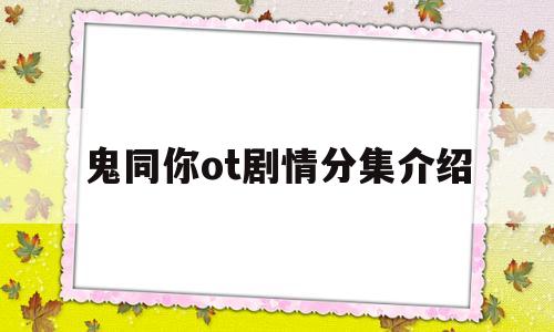 包含鬼同你ot剧情分集介绍的词条