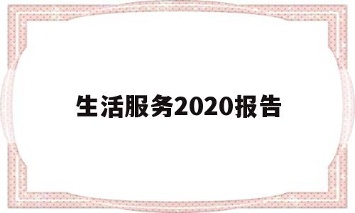 生活服务2020报告(2021年生活服务行业现状)