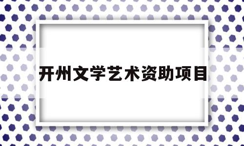 关于开州文学艺术资助项目的信息