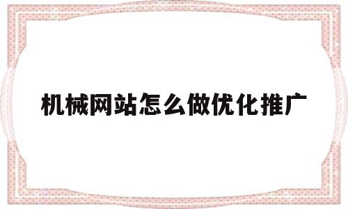 机械网站怎么做优化推广的简单介绍
