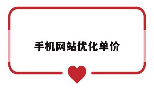 手机网站优化单价(手机网站排名优化软件)