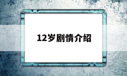 12岁剧情介绍(庆余年分集剧情介绍)