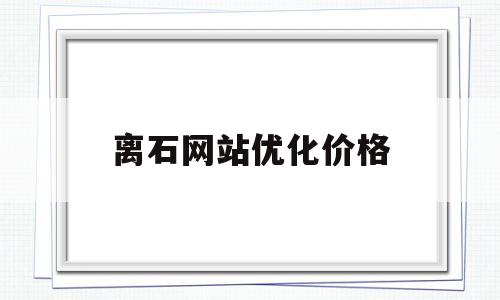 包含离石网站优化价格的词条