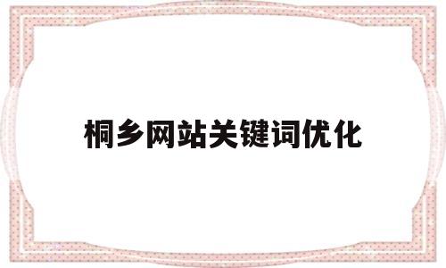 桐乡网站关键词优化(宁波seo关键词优化报价)