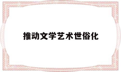 推动文学艺术世俗化(世俗文学成为文化主流)