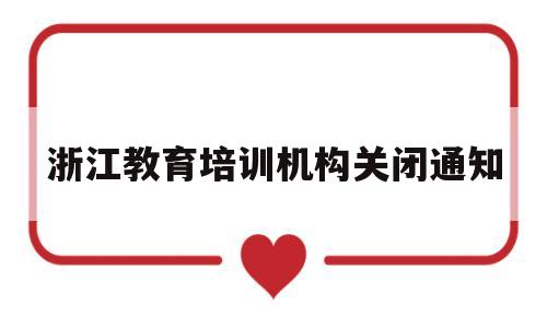 浙江教育培训机构关闭通知(浙江教育局通知培训机构停课)
