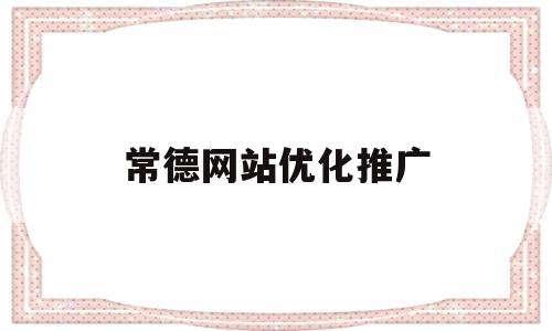 常德网站优化推广(湖南正规SEO优化)