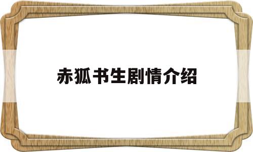 赤狐书生剧情介绍(赤狐书生剧情介绍详细)