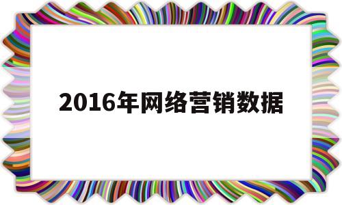 2016年网络营销数据(2016年网络营销数据分析)