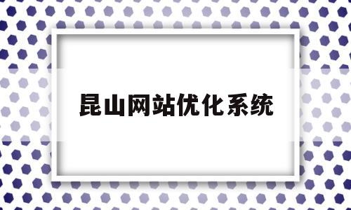 昆山网站优化系统(seo具体怎么优化)