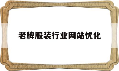 老牌服装行业网站优化(老牌服装行业网站优化策略)