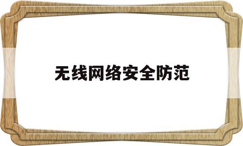 无线网络安全防范(无线网络安全防范策略)