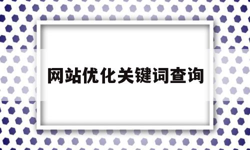 网站优化关键词查询(一个网站可以优化多少关键词)