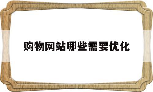 购物网站哪些需要优化(购物网站哪些需要优化设计)