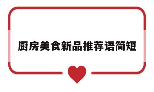 厨房美食新品推荐语简短(厨房美食新品推荐语简短一句话)