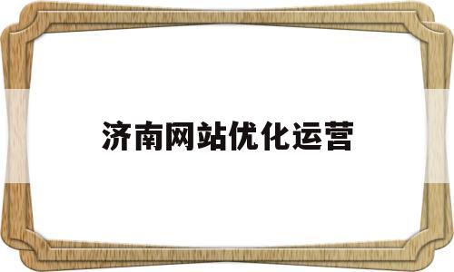 济南网站优化运营(济南网站的优化seo)