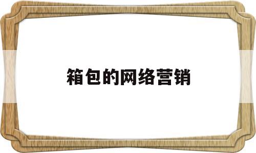 箱包的网络营销(行李箱营销策划方案)