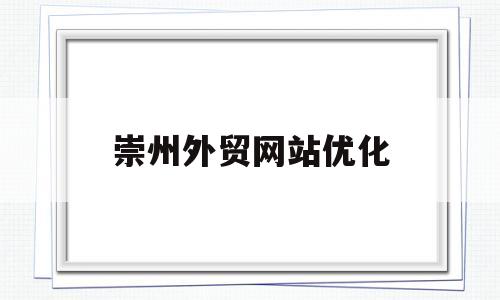 崇州外贸网站优化(崇州外贸网站优化招聘)