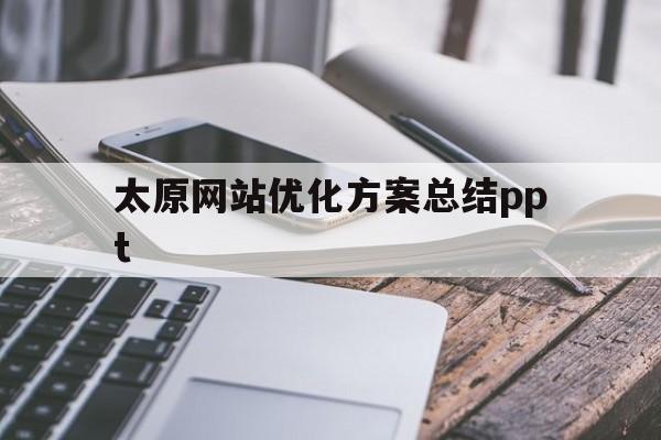 太原网站优化方案总结ppt的简单介绍
