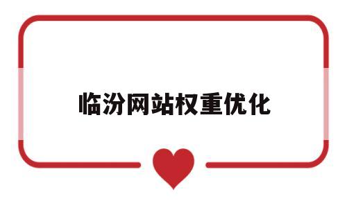 临汾网站权重优化的简单介绍