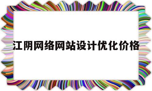 江阴网络网站设计优化价格的简单介绍